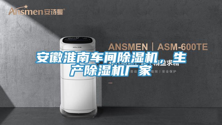 安徽淮南车间除湿机，生产除湿机厂家