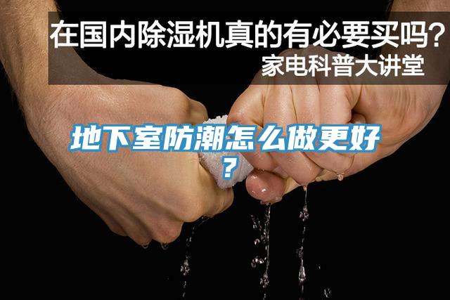 地下室防潮怎么做更好？