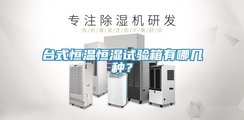 臺式恒溫恒濕試驗箱有哪幾種？
