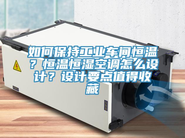 如何保持工业车间恒温？恒温恒湿空调怎么设计？设计要点值得收藏