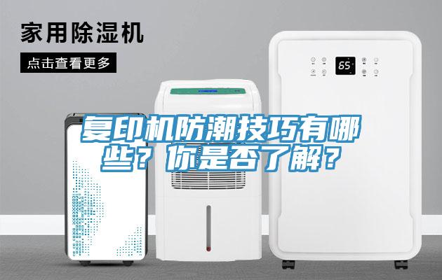 復(fù)印機(jī)防潮技巧有哪些？你是否了解？