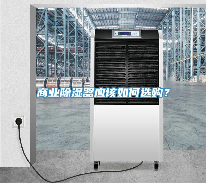 商業(yè)除濕器應(yīng)該如何選購？