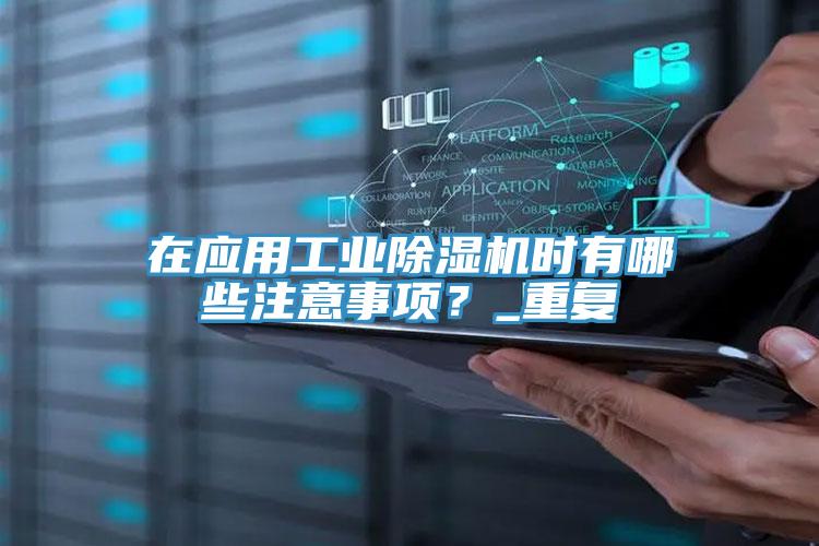 在應(yīng)用工業(yè)除濕機(jī)時有哪些注意事項？_重復(fù)