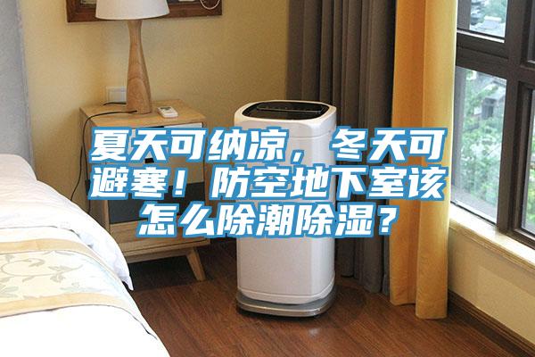 夏天可纳凉，冬天可避寒！防空地下室该怎么除潮除湿？