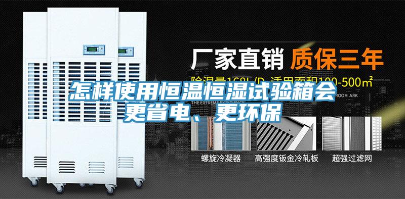 怎样使用恒温恒湿试验箱会更省电、更环保