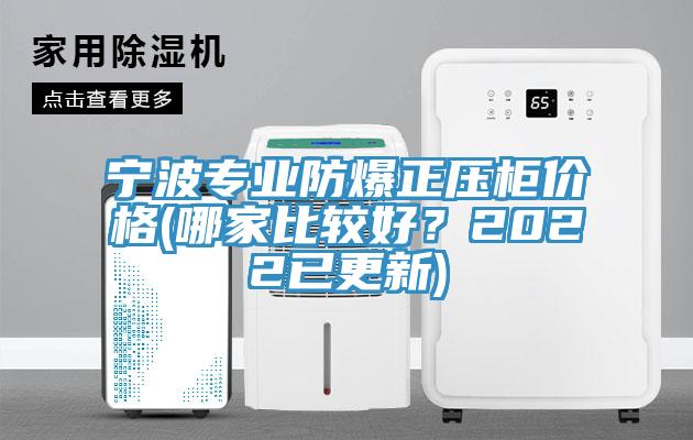 寧波專業(yè)防爆正壓柜價(jià)格(哪家比較好？2022已更新)