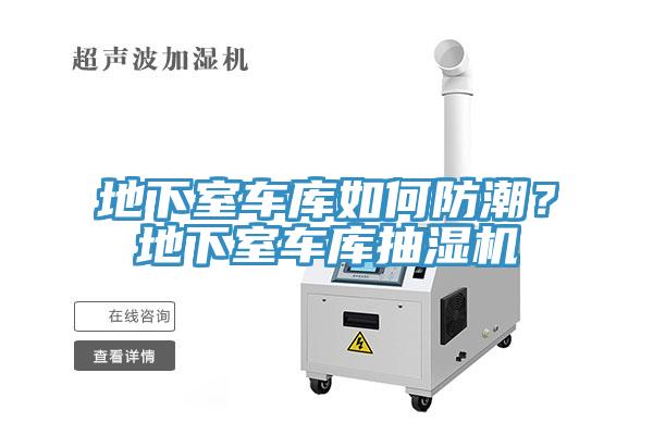 地下室车库如何防潮？地下室车库抽湿机