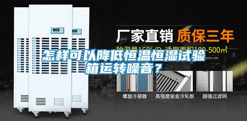 怎样可以降低恒温恒湿试验箱运转噪音？