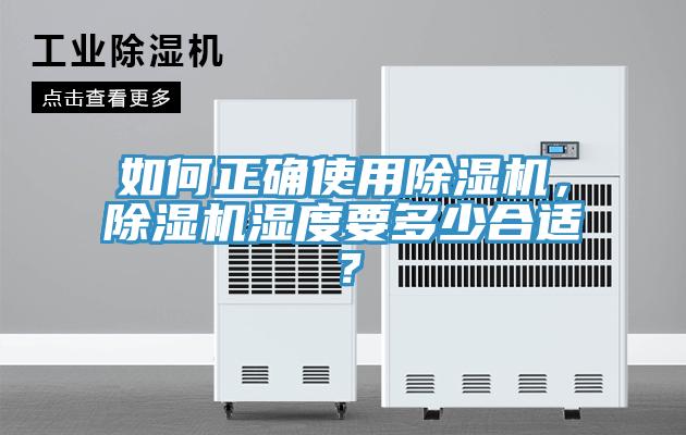 如何正確使用除濕機(jī)，除濕機(jī)濕度要多少合適？
