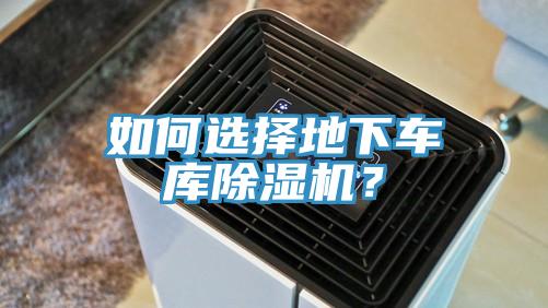 如何選擇地下車(chē)庫(kù)除濕機(jī)？