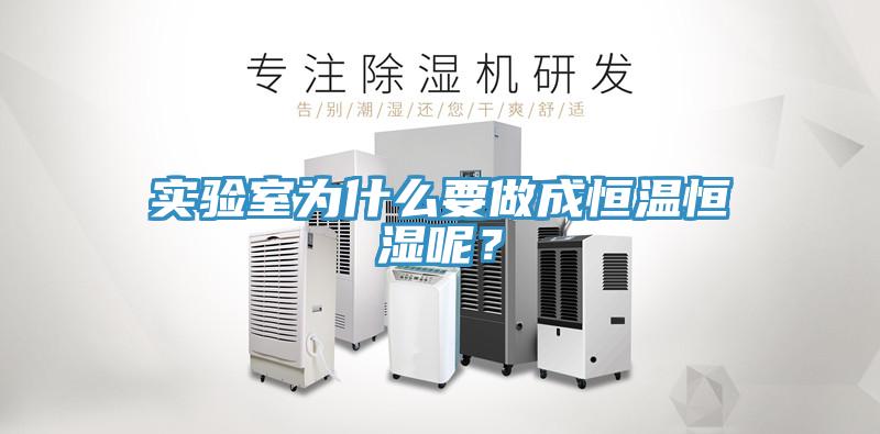 实验室为什么要做成恒温恒湿呢？