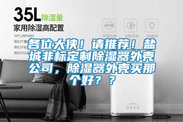 各位大俠！請推薦！鹽城非標定制除濕器外殼公司，除濕器外殼買那個好？？