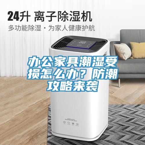 辦公家具潮濕受損怎么辦？防潮攻略來襲