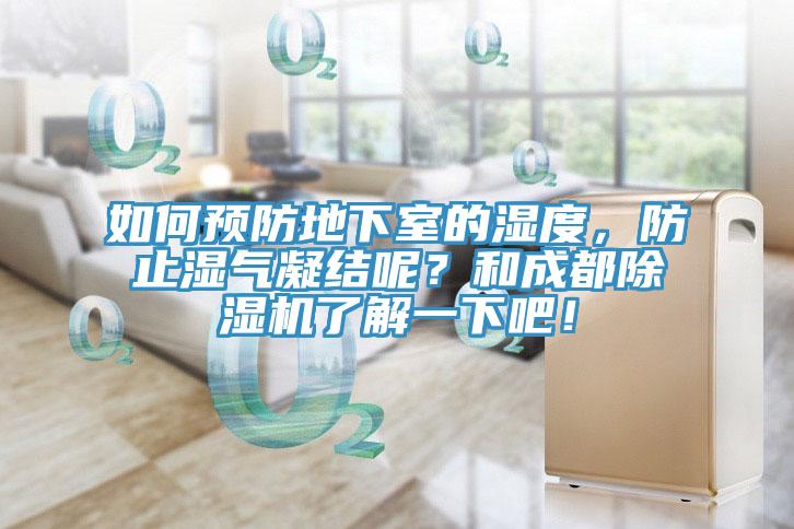 如何預(yù)防地下室的濕度，防止?jié)駳饽Y(jié)呢？和成都除濕機(jī)了解一下吧！