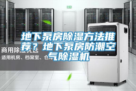 地下泵房除濕方法推薦？地下泵房防潮空氣除濕機