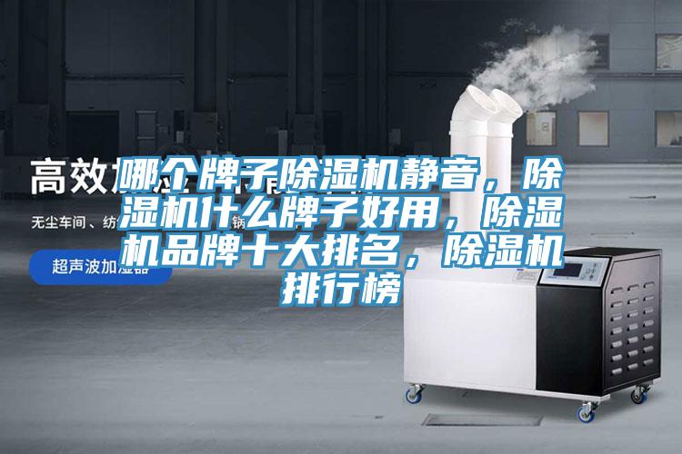 哪个牌子除湿机静音，除湿机什么牌子好用，除湿机品牌十大排名，除湿机排行榜