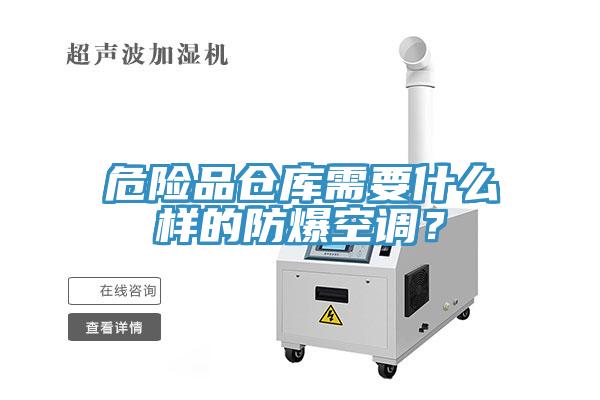 危險(xiǎn)品倉(cāng)庫(kù)需要什么樣的防爆空調(diào)？