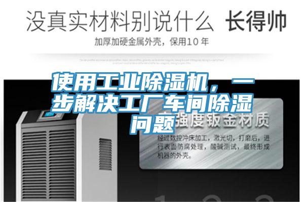 使用工業(yè)除濕機，一步解決工廠車間除濕問題