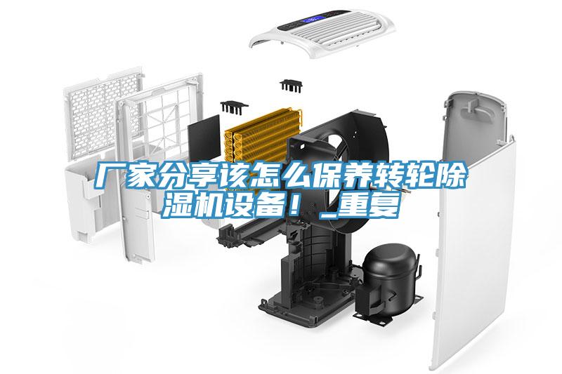 廠家分享該怎么保養(yǎng)轉(zhuǎn)輪除濕機(jī)設(shè)備！_重復(fù)