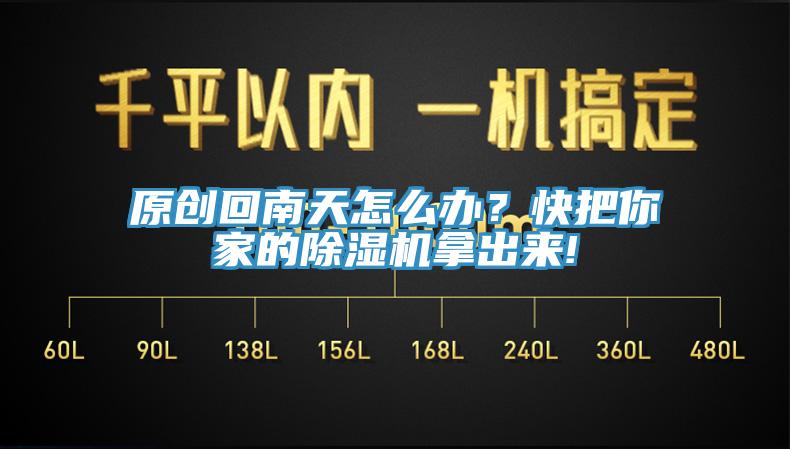 原創(chuàng)回南天怎么辦？快把你家的除濕機拿出來!