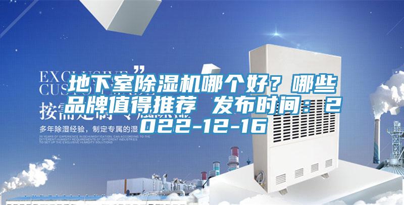 地下室除湿机哪个好？哪些品牌值得推荐 发布时间：2022-12-16