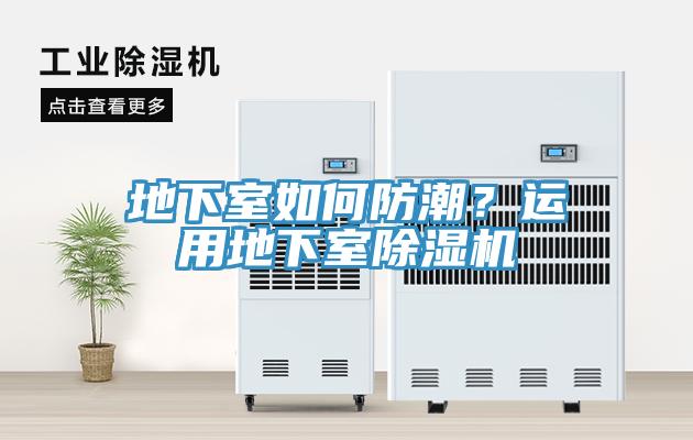 地下室如何防潮？運(yùn)用地下室除濕機(jī)