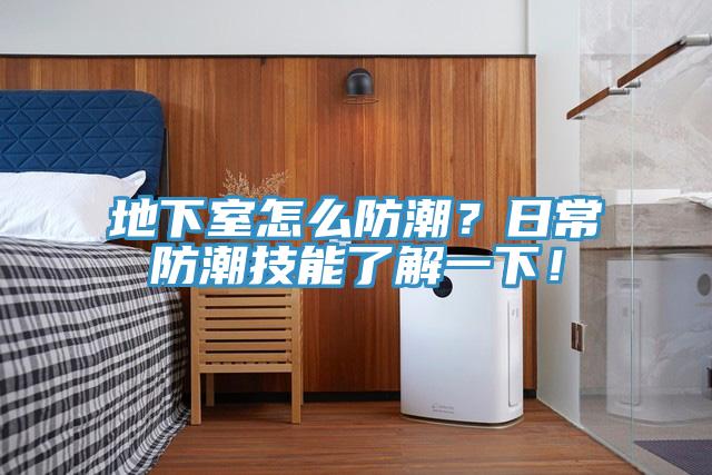 地下室怎么防潮？日常防潮技能了解一下！