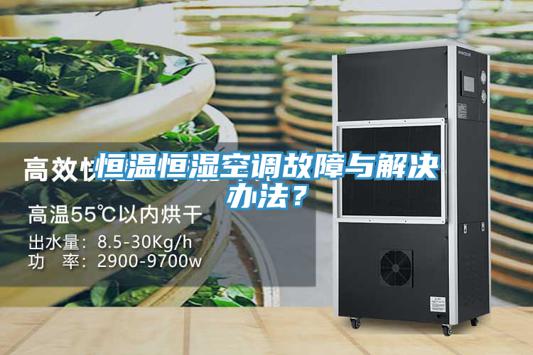 恒溫恒濕空調(diào)故障與解決辦法？
