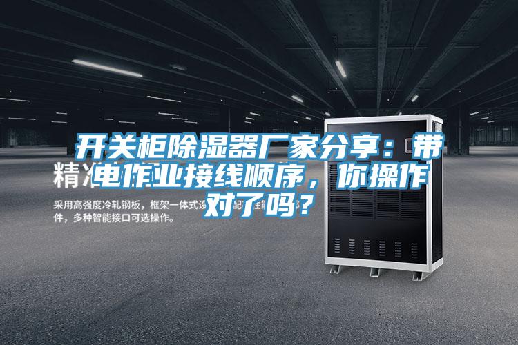 開(kāi)關(guān)柜除濕器廠家分享：帶電作業(yè)接線順序，你操作對(duì)了嗎？