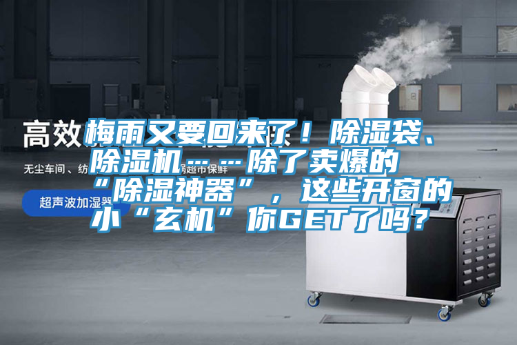 梅雨又要回來了！除濕袋、除濕機(jī)……除了賣爆的“除濕神器”，這些開窗的小“玄機(jī)”你GET了嗎？