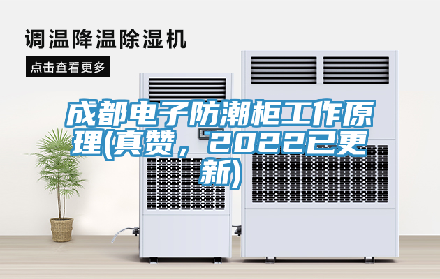 成都电子防潮柜工作原理(真赞，2022已更新)