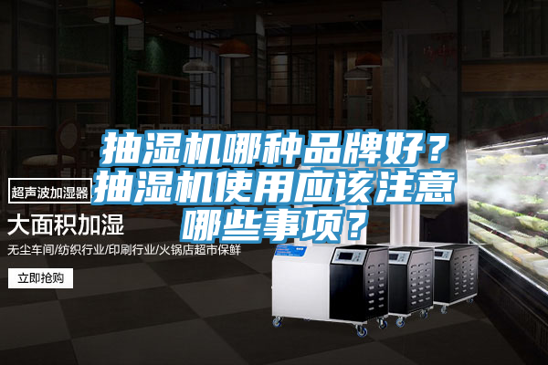 抽濕機(jī)哪種品牌好？抽濕機(jī)使用應(yīng)該注意哪些事項(xiàng)？