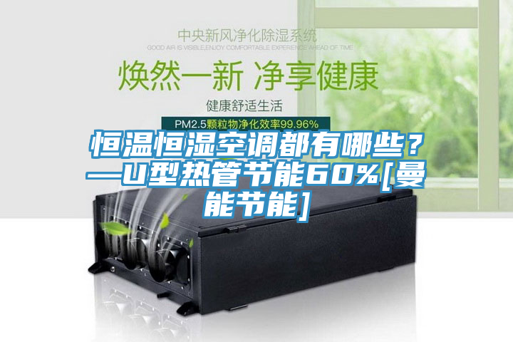 恒温恒湿空调都有哪些？—U型热管节能60%[曼能节能]