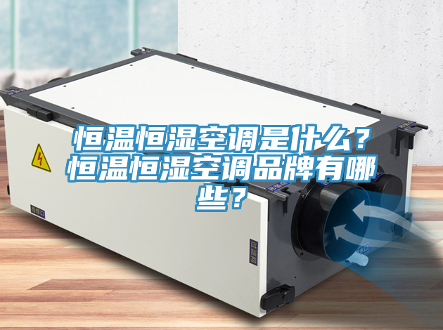 恒溫恒濕空調(diào)是什么？恒溫恒濕空調(diào)品牌有哪些？