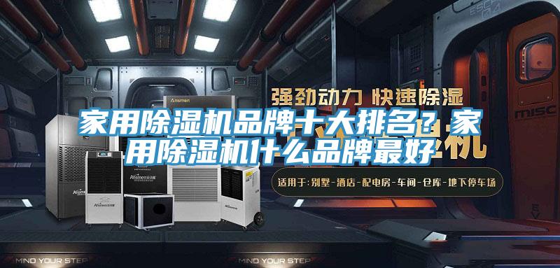 家用除湿机品牌十大排名？家用除湿机什么品牌最好