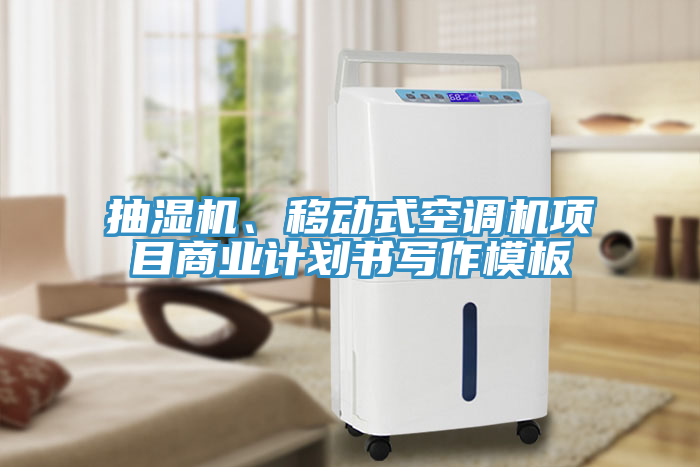 抽湿机、移动式空调机项目商业计划书写作模板