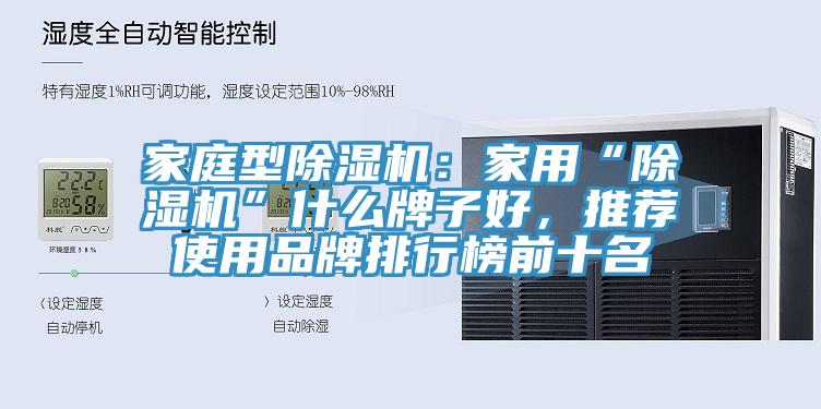 家庭型除湿机：家用“除湿机”什么牌子好，推荐使用品牌排行榜前十名