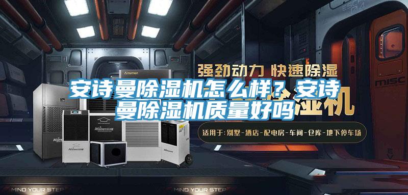 安诗曼除湿机怎么样？安诗曼除湿机质量好吗