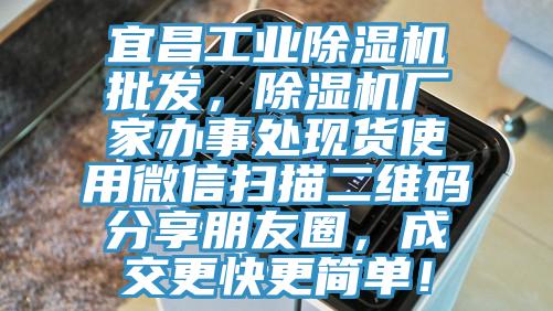 宜昌工业除湿机批发，除湿机厂家办事处现货使用微信扫描二维码分享朋友圈，成交更快更简单！