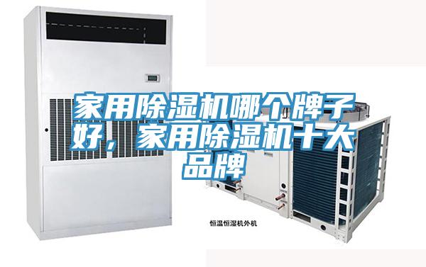 家用除湿机哪个牌子好，家用除湿机十大品牌