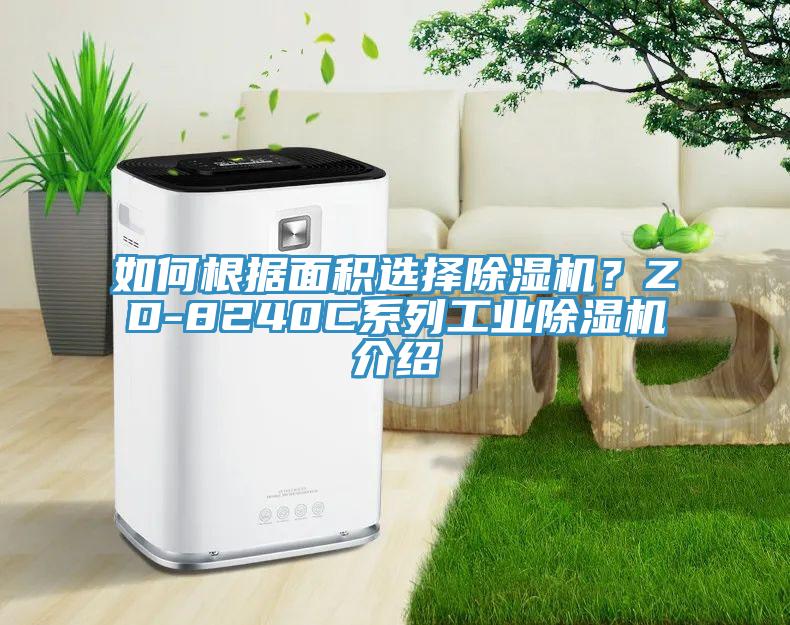 如何根據(jù)面積選擇除濕機(jī)？ZD-8240C系列工業(yè)除濕機(jī)介紹