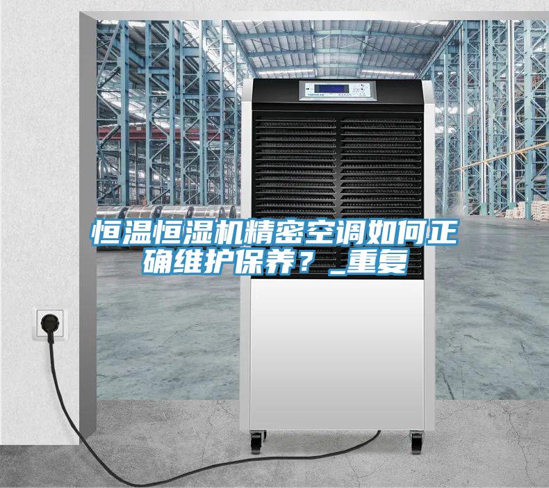 恒温恒湿机精密空调如何正确维护保养？_重复