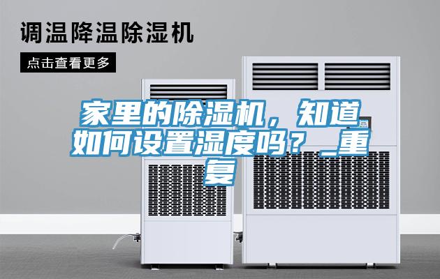 家里的除濕機，知道如何設(shè)置濕度嗎？_重復(fù)
