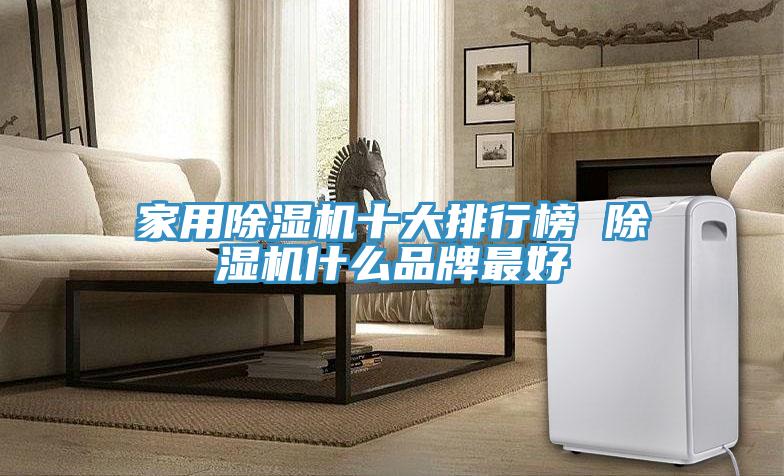 家用除湿机十大排行榜 除湿机什么品牌最好