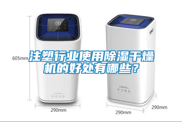 注塑行業(yè)使用除濕干燥機(jī)的好處有哪些？
