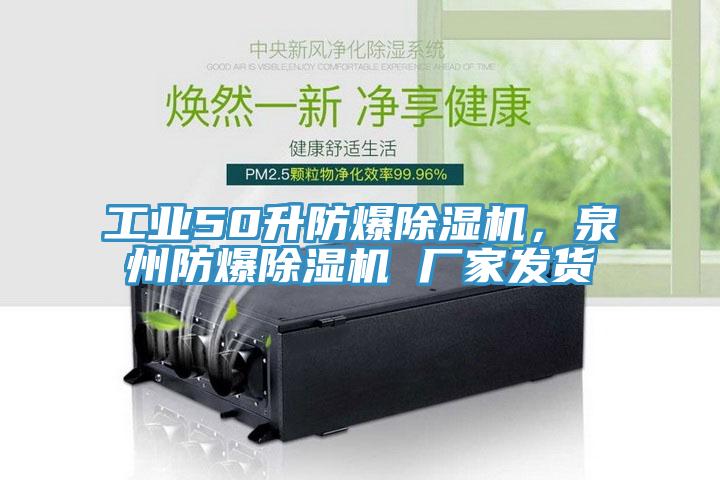 工业50升防爆除湿机，泉州防爆除湿机 厂家发货
