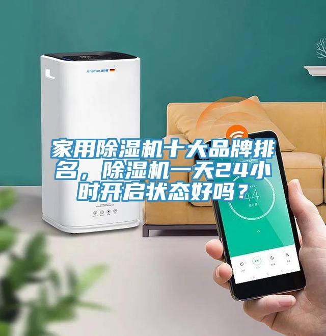 家用除湿机十大品牌排名，除湿机一天24小时开启状态好吗？