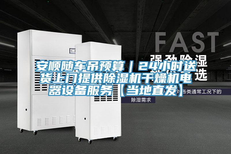 安顺随车吊预算｜24小时送货上门提供除湿机干燥机电器设备服务【当地直发】