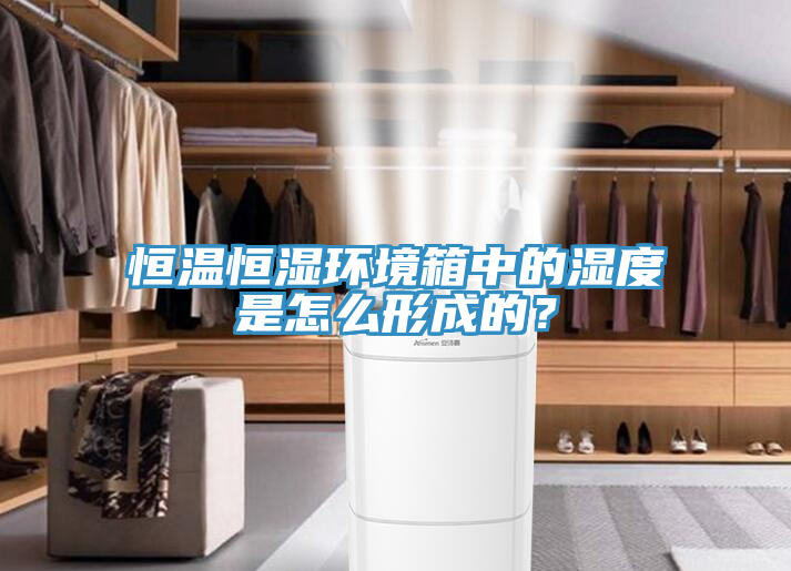恒温恒湿环境箱中的湿度是怎么形成的？