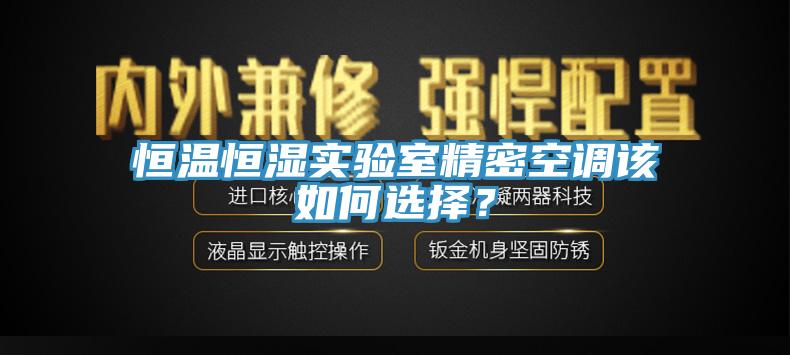 恒温恒湿实验室精密空调该如何选择？